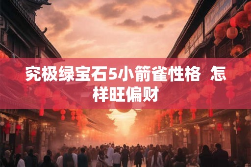 究极绿宝石5小箭雀性格  怎样旺偏财