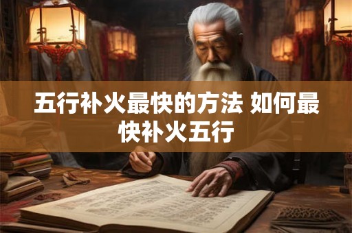 五行补火最快的方法 如何最快补火五行