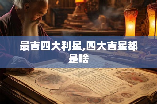 最吉四大利星,四大吉星都是啥