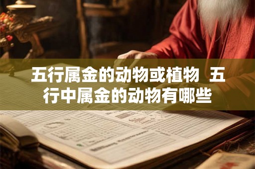 五行属金的动物或植物  五行中属金的动物有哪些