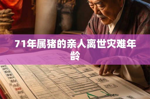 71年属猪的亲人离世灾难年龄