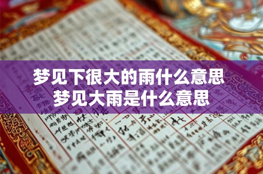 梦见下很大的雨什么意思 梦见大雨是什么意思 梦见下很大的雨什么意思 梦见大雨是什么意思