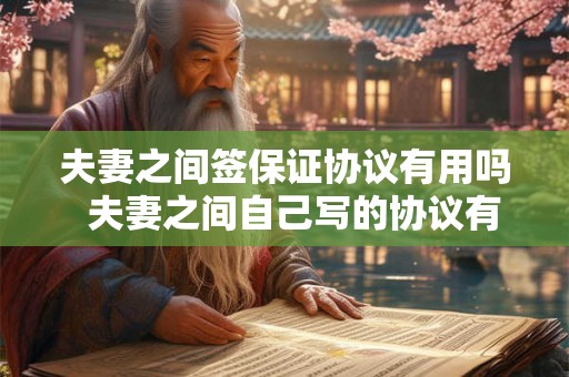 夫妻之间签保证协议有用吗  夫妻之间自己写的协议有效吗