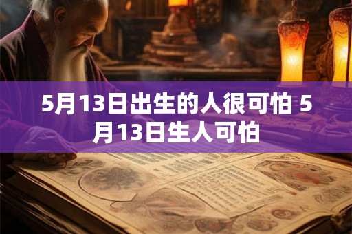 5月13日出生的人很可怕 5月13日生人可怕
