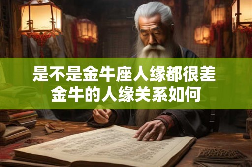 是不是金牛座人缘都很差 金牛的人缘关系如何