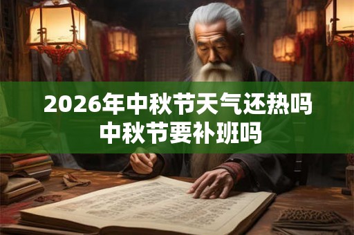 2026年中秋节天气还热吗 中秋节要补班吗