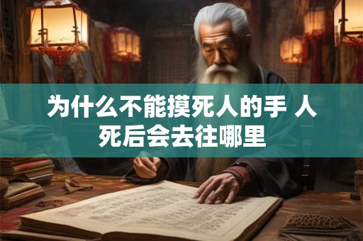为什么不能摸死人的手 人死后会去往哪里