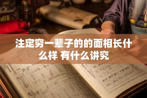 注定穷一辈子的的面相长什么样 有什么讲究