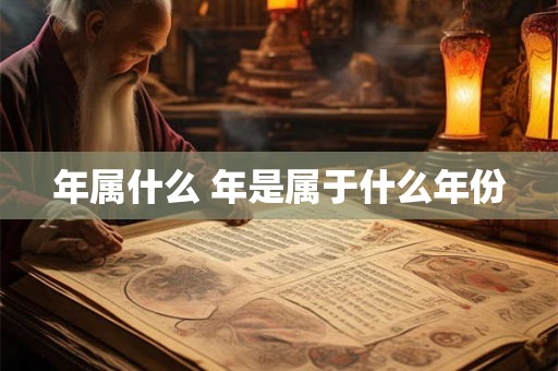 年属什么 年是属于什么年份