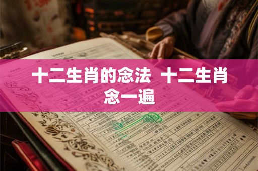 十二生肖的念法  十二生肖念一遍