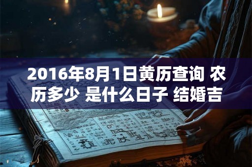2016年8月1日黄历查询 农历多少 是什么日子 结婚吉时