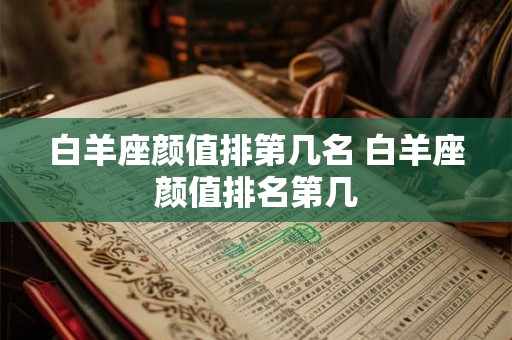 白羊座颜值排第几名 白羊座颜值排名第几