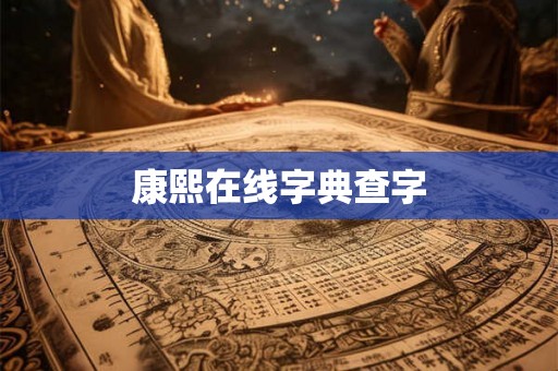 康熙在线字典查字 康熙在线字典查字
