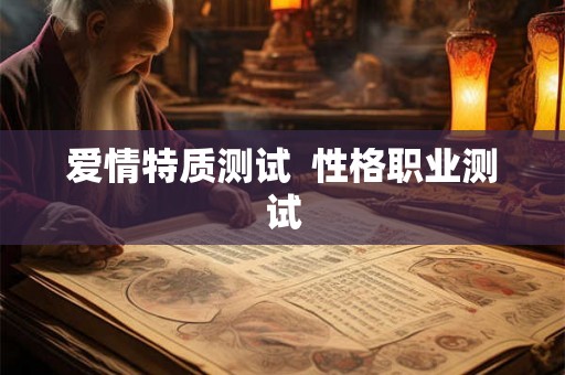 爱情特质测试  性格职业测试