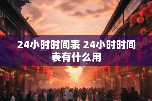 24小时时间表 24小时时间表有什么用