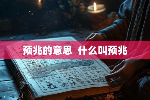 预兆的意思 什么叫预兆 预兆的意思 什么叫预兆