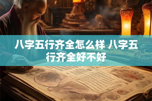 八字五行齐全怎么样 八字五行齐全好不好 八字五行齐全怎么样 八字五行齐全好不好