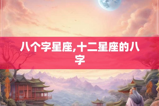 八个字星座,十二星座的八字