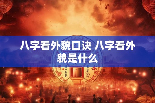 八字看外貌口诀 八字看外貌是什么