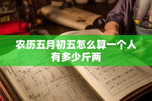 农历五月初五怎么算一个人有多少斤两