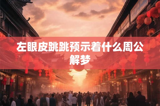 左眼皮跳跳预示着什么周公解梦
