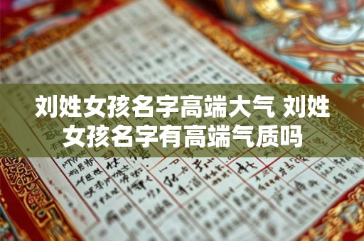 刘姓女孩名字高端大气 刘姓女孩名字有高端气质吗