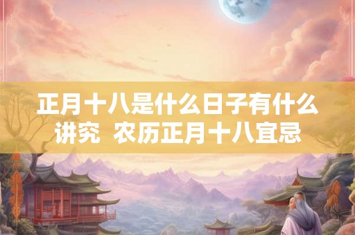 正月十八是什么日子有什么讲究  农历正月十八宜忌