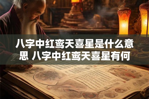 八字中红鸾天喜星是什么意思 八字中红鸾天喜星有何寓意