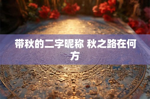 带秋的二字昵称 秋之路在何方