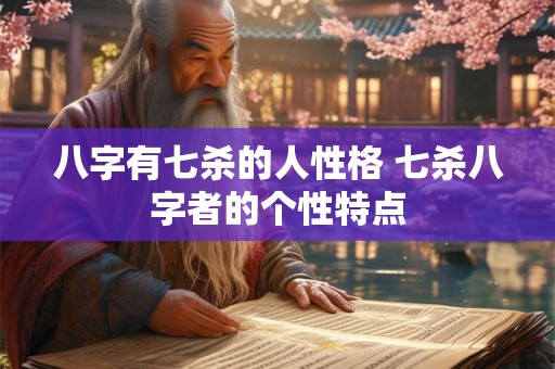 八字有七杀的人性格 七杀八字者的个性特点