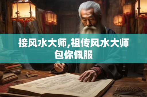 接风水大师,祖传风水大师包你佩服
