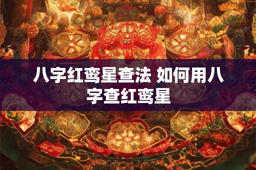 八字红鸾星查法 如何用八字查红鸾星