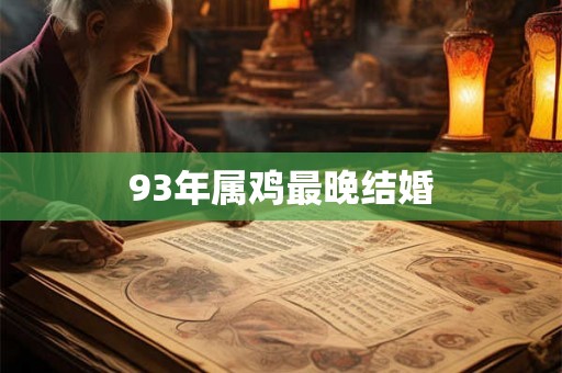 93年属鸡最晚结婚