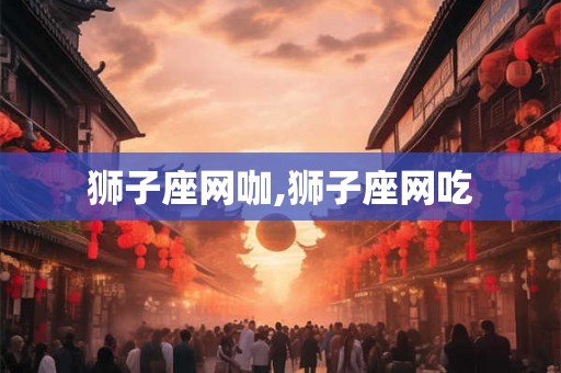 狮子座网咖,狮子座网吃