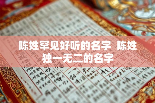 陈姓罕见好听的名字  陈姓独一无二的名字