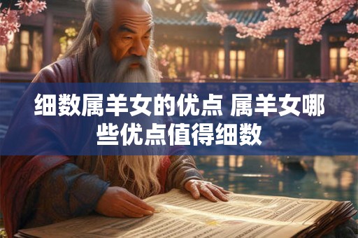 细数属羊女的优点 属羊女哪些优点值得细数