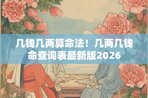 几钱几两算命法！几两几钱命查询表最新版2026