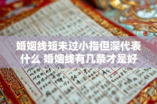婚姻线短未过小指但深代表什么 婚姻线有几条才是好的 婚姻线短未过小指但深代表什么 婚姻线有几条才是好的