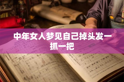 中年女人梦见自己掉头发一抓一把 中年女人梦见自己掉头发一抓一把