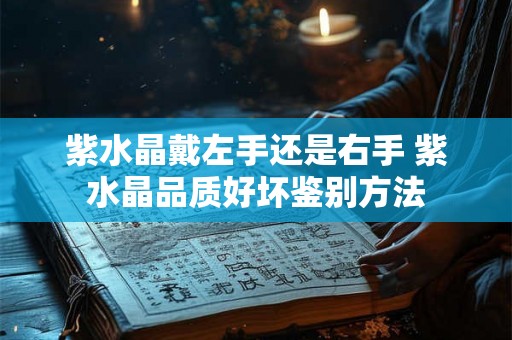 紫水晶戴左手还是右手 紫水晶品质好坏鉴别方法