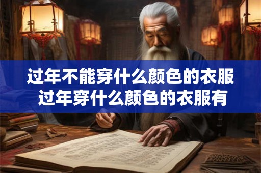 过年不能穿什么颜色的衣服 过年穿什么颜色的衣服有讲究吗