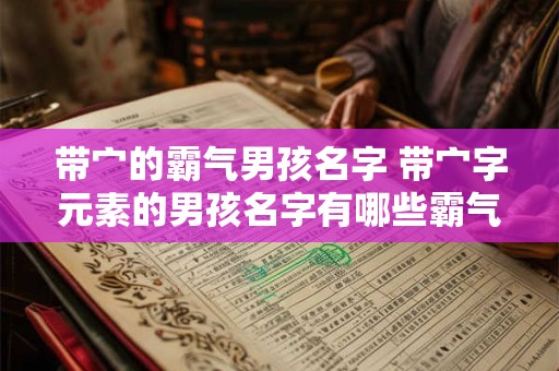 带宀的霸气男孩名字 带宀字元素的男孩名字有哪些霸气的