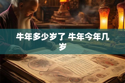 牛年多少岁了 牛年今年几岁