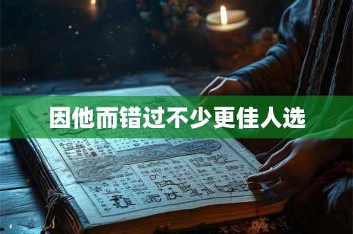 因他而错过不少更佳人选