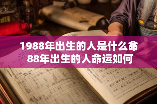 1988年出生的人是什么命 88年出生的人命运如何