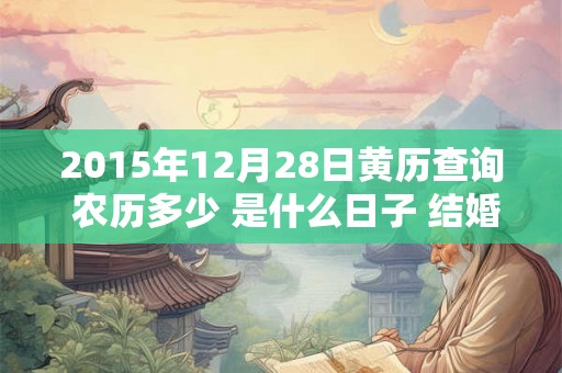 2015年12月28日黄历查询 农历多少 是什么日子 结婚吉时