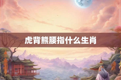 虎背熊腰指什么生肖
