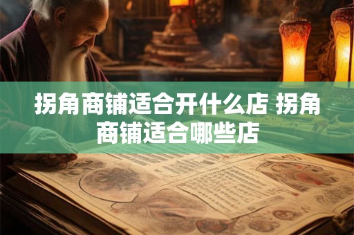 拐角商铺适合开什么店 拐角商铺适合哪些店