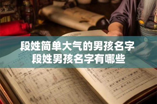 段姓简单大气的男孩名字 段姓男孩名字有哪些