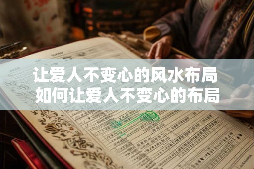让爱人不变心的风水布局 如何让爱人不变心的布局